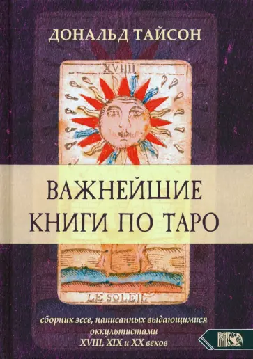 Дональд Тайсон - Важнейшие книги по Таро. Сборник эссе, написанных выдающимися оккультистами XVIII, XIX, и XX веков Дональд Тайсон - Важнейшие книги по Таро. Сборник эссе, написанных выдающимися оккультистами XVIII, XIX, и XX веков обложка книги