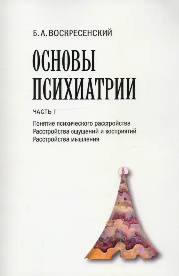 Борис Воскресенский - Основы психиатрии. Часть I. Понятие психического расстройства. Расстройства ощущений и восприятий Борис Воскресенский - Основы психиатрии. Часть I. Понятие психического расстройства. Расстройства ощущений и восприятий обложка книги