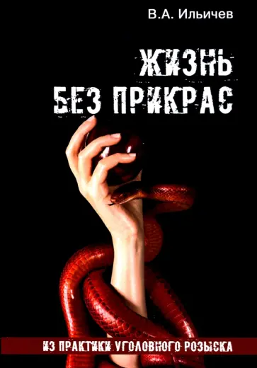 В. Ильичев - Жизнь без прикрас. Из практики уголовного розыска обложка книги