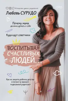 Любовь Сурудо - Воспитывая счастливых людей… Как не лишить ребенка детства в погоне за званием "идеальный родитель" обложка книги