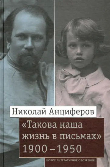 Николай Анциферов - Николай Анциферов. «Такова наша жизнь в письмах». Письма родным и друзьям (1900–1950-е годы) Николай Анциферов - Николай Анциферов. «Такова наша жизнь в письмах». Письма родным и друзьям (1900–1950-е годы) обложка книги