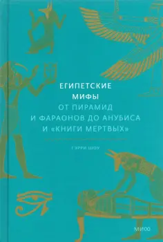 Гэрри Шоу - Египетские мифы. От пирамид и фараонов до Анубиса и «Книги мертвых» обложка книги