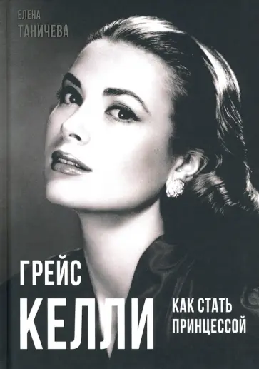 Елена Таничева - Грейс Келли. Как стать принцессой… обложка книги
