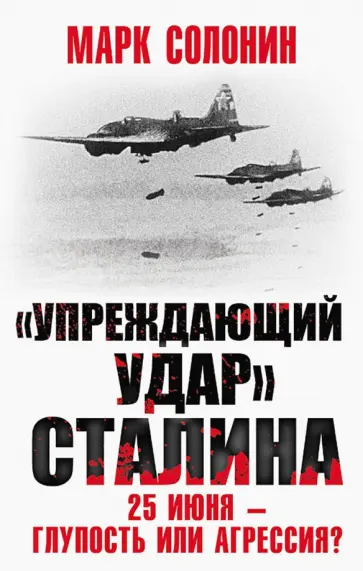 Марк Солонин - «Упреждающий удар» Сталина. 25 июня – глупость или агрессия? Марк Солонин - «Упреждающий удар» Сталина. 25 июня – глупость или агрессия? обложка книги