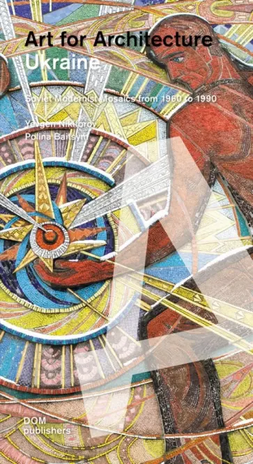 Nikiforov, Baitsym - Ukraine. Art for Architecture. Soviet Modernist Mosaics 1960 to 1990 обложка книги
