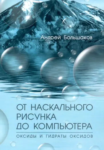 Андрей Большаков - От наскального рисунка до компьютера. Оксиды и гидраты оксидов обложка книги