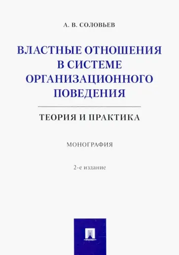 Анатолий Соловьев - Властные отношения в системе организационного поведения. Теория и практика. Монография Анатолий Соловьев - Властные отношения в системе организационного поведения. Теория и практика. Монография обложка книги