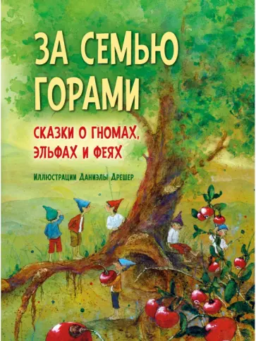 Даниэла Дрешер - За семью горами. Сказки о гномах, эльфах и феях (иллюстрации Даниэлы Дрешер) обложка книги