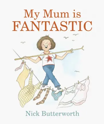 Nick Butterworth - My Mum Is Fantastic (board book) Nick Butterworth - My Mum Is Fantastic (board book) обложка книги