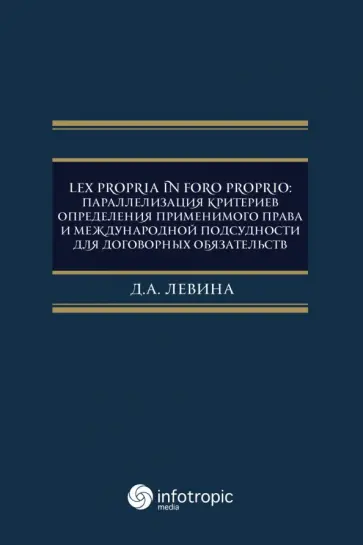 Дарья Левина - Lex propria in foro proprio. Параллелизация критериев определения применимого права Дарья Левина - Lex propria in foro proprio. Параллелизация критериев определения применимого права обложка книги