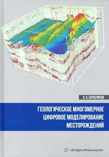 Андрей Серебряков - Геологическое многомерное цифровое моделирование месторождений. Монография Андрей Серебряков - Геологическое многомерное цифровое моделирование месторождений. Монография обложка книги