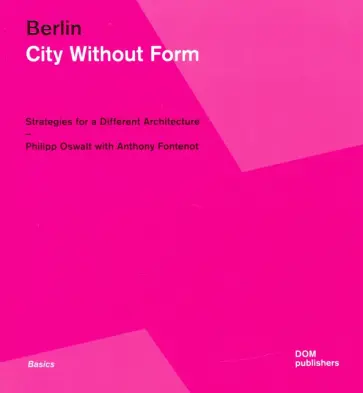 Oswalt, Fontenot - Berlin. City Without Form. Strategies for a Different Architecture Oswalt, Fontenot - Berlin. City Without Form. Strategies for a Different Architecture обложка книги