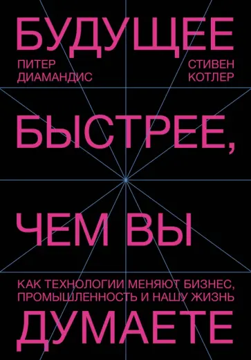 Диамандис, Котлер - Будущее быстрее, чем вы думаете. Как технологии меняют бизнес, промышленность и нашу жизнь обложка книги