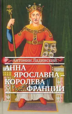 Антонин Ладинский - Анна Ярославна — королева Франции обложка книги