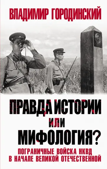 Владимир Городинский - Правда истории или мифология? Пограничные войска НКВД в начале Великой Отечественной Владимир Городинский - Правда истории или мифология? Пограничные войска НКВД в начале Великой Отечественной обложка книги