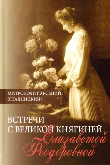Арсений Митрополит - Встречи с Великой княгиней Елизаветой Феодоровной. Дневниковые записи. 1897 - 1918 обложка книги