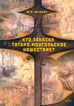 Юрий Денисов - Кто заказал татаро-монгольское нашествие? обложка книги