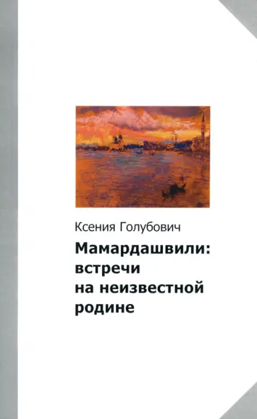 Ксения Голубович - Мамардашвили. Встречи на неизвестной родине обложка книги