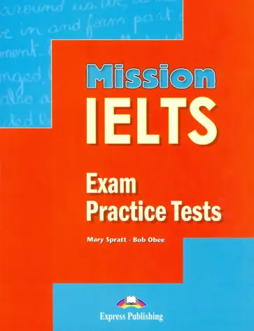 Spratt, Obee - Mission IELTS Exam practice tests. Сборник тестовых заданий Spratt, Obee - Mission IELTS Exam practice tests. Сборник тестовых заданий обложка книги