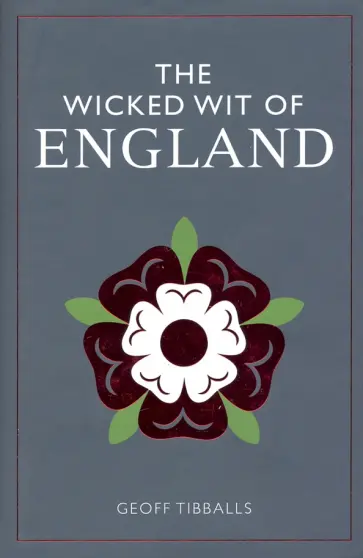 Geoff Tibballs - The Wicked Wit of England Geoff Tibballs - The Wicked Wit of England обложка книги