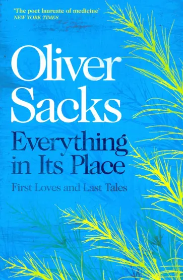 Oliver Sacks - Everything in Its Place. First Loves and Last Tales Oliver Sacks - Everything in Its Place. First Loves and Last Tales обложка книги