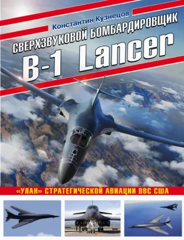 Константин Кузнецов - Сверхзвуковой бомбардировщик B-1 Lancer. «Улан» стратегической авиации ВВС США Константин Кузнецов - Сверхзвуковой бомбардировщик B-1 Lancer. «Улан» стратегической авиации ВВС США обложка книги
