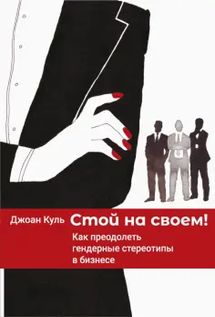 Джоан Куль - Стой на своем. Как преодолеть гендерные стереотипы в бизнесе обложка книги