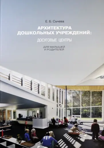 Елена Сычева - Архитектура дошкольных учреждений. Досуговые центры для малышей и родителей. Монография обложка книги