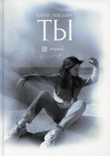 Елена Лебедева - Ты. Поэтический сборник Елена Лебедева - Ты. Поэтический сборник обложка книги