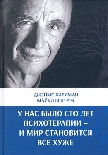 Хиллман, Вентура - У нас было сто лет психотерапии – И мир становится все хуже обложка книги