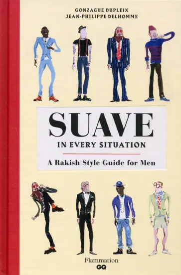 Gonzague Dupleix - Suave in Every Situation. A Rakish Style Guide for Men Gonzague Dupleix - Suave in Every Situation. A Rakish Style Guide for Men обложка книги