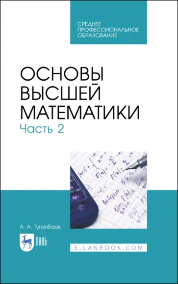 Аскар Туганбаев - Основы высшей математики. Часть 2. Учебник. СПО Аскар Туганбаев - Основы высшей математики. Часть 2. Учебник. СПО обложка книги