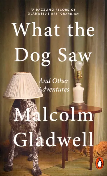 Malcolm Gladwell - What the Dog Saw. And Other Adventures обложка книги