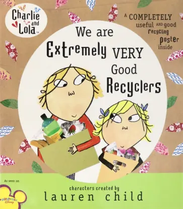 Lauren Child - Charlie and Lola. We Are Extremely Very Good Recyclers Lauren Child - Charlie and Lola. We Are Extremely Very Good Recyclers обложка книги