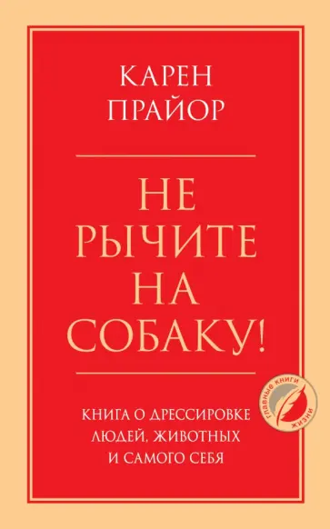Карен Прайор - Не рычите на собаку! Книга о дрессировке людей, животных и самого себя Карен Прайор - Не рычите на собаку! Книга о дрессировке людей, животных и самого себя обложка книги