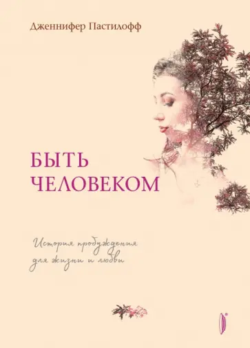 Дженнифер Пастилофф - Быть человеком. История пробуждения для жизни и любви Дженнифер Пастилофф - Быть человеком. История пробуждения для жизни и любви обложка книги