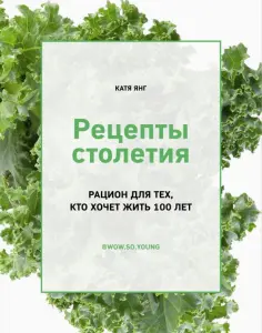 Катя Янг - Рецепты столетия. Рацион для тех, кто хочет прожить 100 лет обложка книги