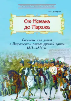 Владимир Дмитриев - От Немана до Парижа. Рассказы о Заграничном походе Русской армии в 1813-1814 гг. обложка книги