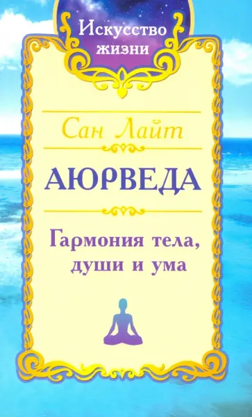 Лайт Сан - Сан Лайт. Аюрведа. Гармония тела, души и ума Лайт Сан - Сан Лайт. Аюрведа. Гармония тела, души и ума обложка книги