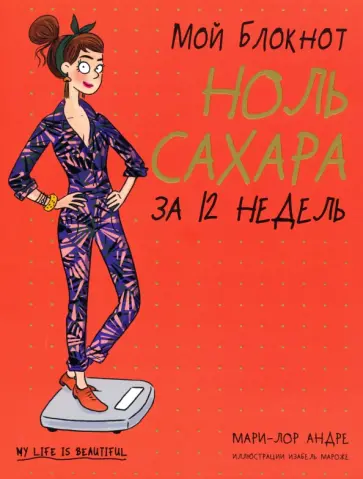 Мари-Лор Андре - Мой блокнот. Ноль сахара за 12 недель Мари-Лор Андре - Мой блокнот. Ноль сахара за 12 недель обложка книги