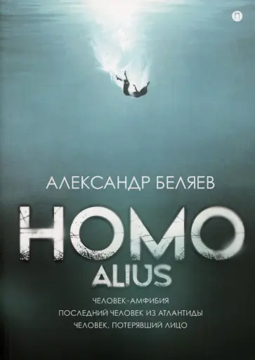 Александр Беляев - Homo alius. Человек-амфибия. Последний человек из Атлантиды обложка книги