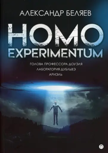 Александр Беляев - Homo experimentum. Голова профессора Доуэля. Лаборатория Дубльвэ. Ариэль обложка книги