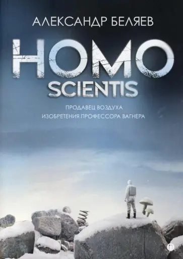 Александр Беляев - Homo scientis. Продавец воздуха. Изобретения профессора Вагнера обложка книги