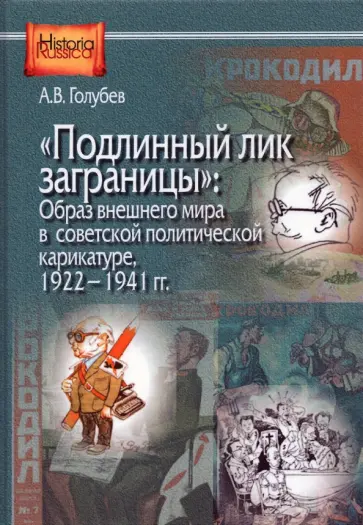 Александр Голубев - "Подлинный лик заграницы". Образ внешнего мира в советской политической карикатуре, 1922-1941 гг. Александр Голубев - "Подлинный лик заграницы". Образ внешнего мира в советской политической карикатуре, 1922-1941 гг. обложка книги