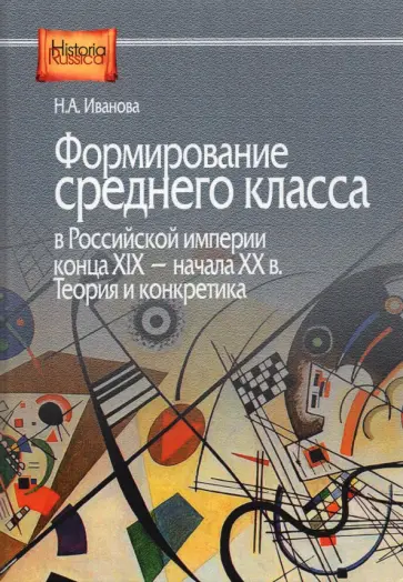 Наталья Иванова - Формирование среднего класса в Российской империи конца XIX - начала XX в. Теория и конкретика Наталья Иванова - Формирование среднего класса в Российской империи конца XIX - начала XX в. Теория и конкретика обложка книги