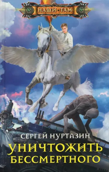 Сергей Нуртазин - Уничтожить Бессмертного Сергей Нуртазин - Уничтожить Бессмертного обложка книги