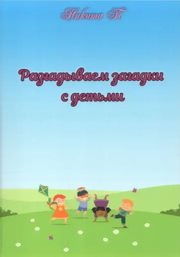 Т Никита - Разгадываем загадки с детьми. Рассказы для детей Т Никита - Разгадываем загадки с детьми. Рассказы для детей обложка книги