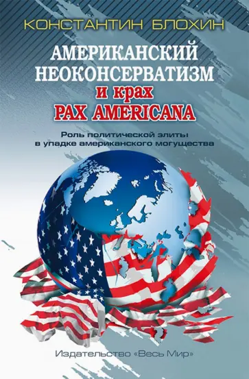 Константин Блохин - Американский неоконсерватизм и крах PAX AMERICANA. Роль политической элиты в упадке америк. могущ. обложка книги