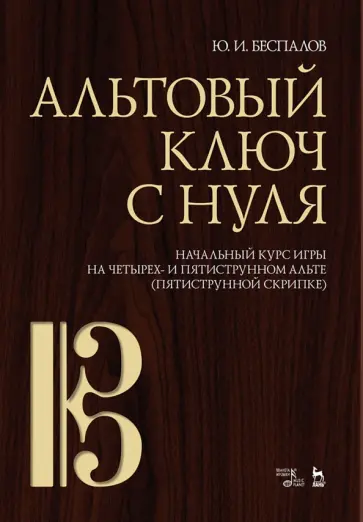Юрий Беспалов - Альтовый ключ с нуля. Начальный курс игры на четырех- и пятиструнном альте (пятиструнной скрипке) Юрий Беспалов - Альтовый ключ с нуля. Начальный курс игры на четырех- и пятиструнном альте (пятиструнной скрипке) обложка книги