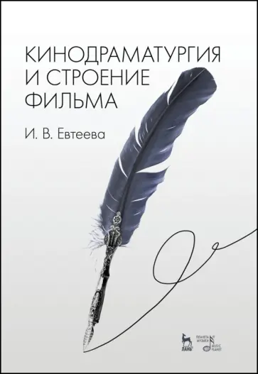 Ирина Евтеева - Кинодраматургия и строение фильма. Учебное пособие Ирина Евтеева - Кинодраматургия и строение фильма. Учебное пособие обложка книги